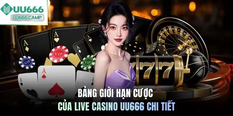 Bảng giới hạn cược của Live casino UU666 chi tiết
