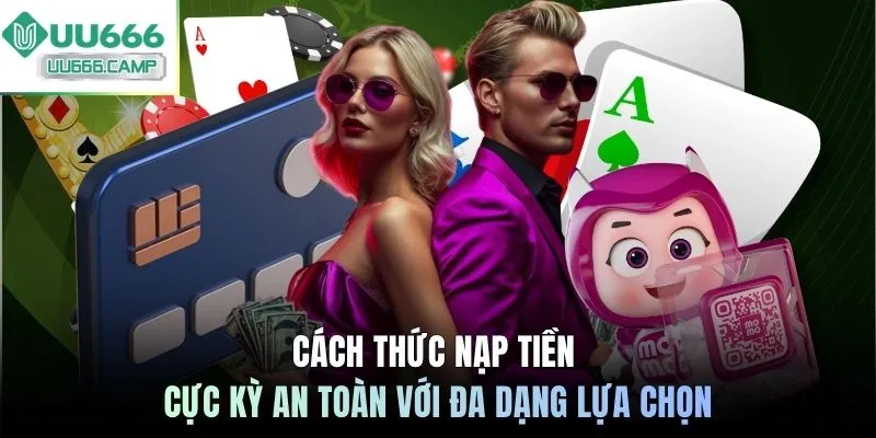 Cách thức nạp tiền cực kỳ an toàn với đa dạng lựa chọn