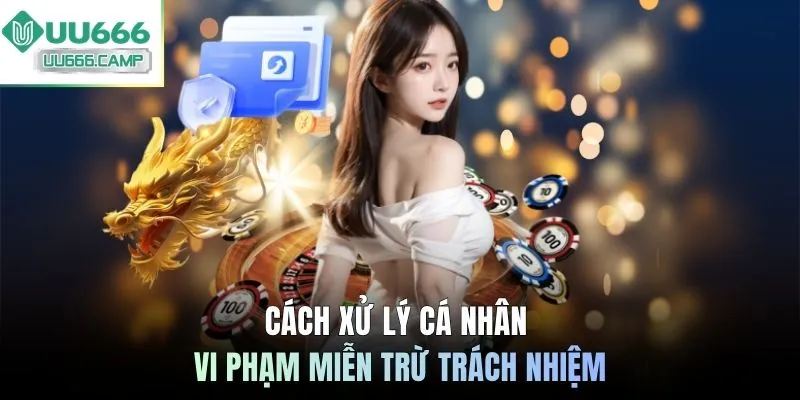 Cách xử lý cá nhân vi phạm miễn trừ trách nhiệm