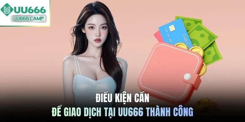 Điều kiện cần để giao dịch tại UU666 thành công