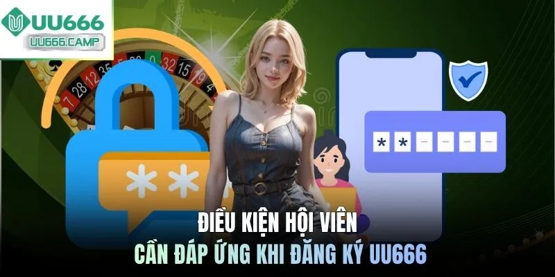 Điều kiện hội viên cần đáp ứng khi đăng ký UU666
