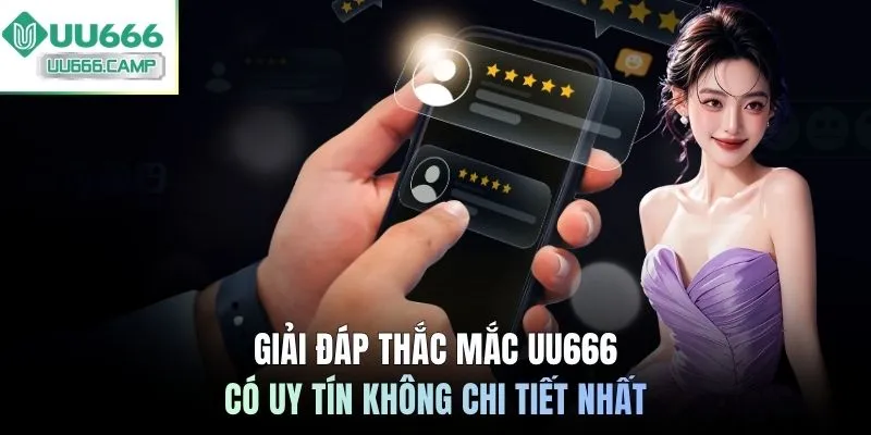 Giải đáp thắc mắc UU666 có uy tín không chi tiết nhất