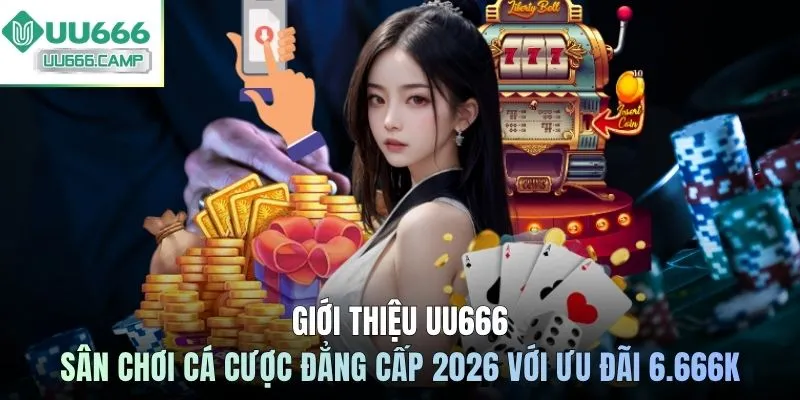 Giới thiệu UU666 sân chơi cá cược đẳng cấp 2026 với ưu đãi 6.666K