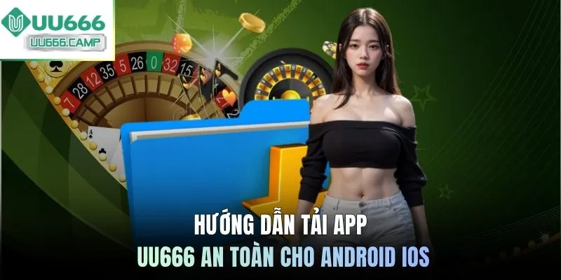 Hướng dẫn tải app UU666 an toàn cho Android iOS
