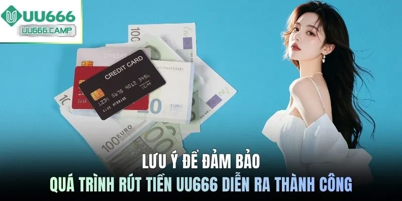 Lưu ý để đảm bảo quá trình rút tiền UU666 diễn ra thành công