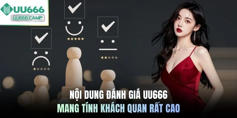 Nội dung đánh giá UU666 mang tính khách quan rất cao