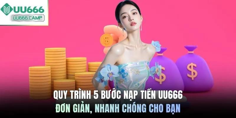 Quy trình 5 bước nạp tiền UU666 đơn giản, nhanh chóng cho bạn