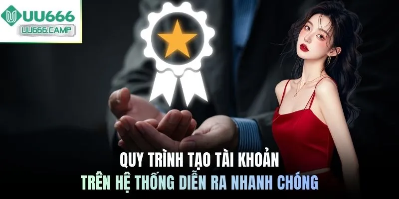 Quy trình tạo tài khoản trên hệ thống diễn ra nhanh chóng