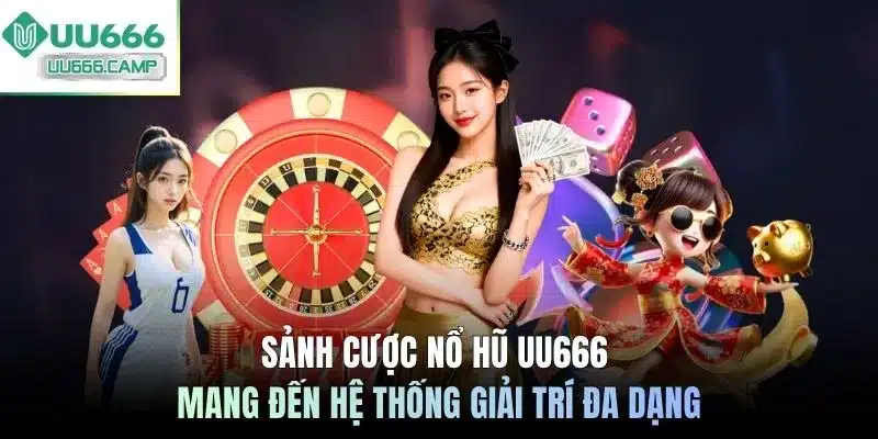 Sảnh cược nổ hũ UU666 mang đến hệ thống giải trí đa dạng
