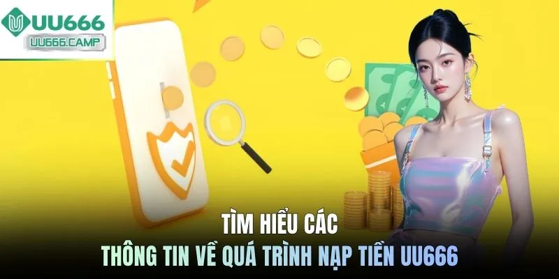 Tìm hiểu các thông tin về quá trình nạp tiền UU666