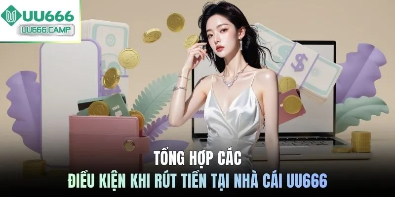 Tổng hợp các điều kiện khi rút tiền tại nhà cái UU666