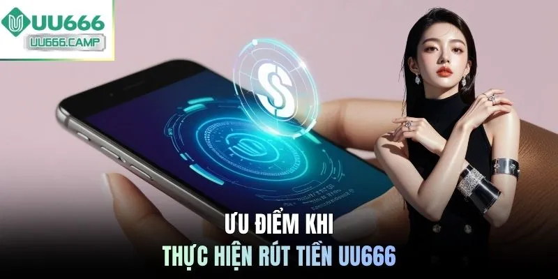 Ưu điểm khi thực hiện rút tiền UU666